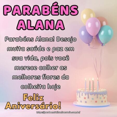 Parabéns Alana! Desejo muita saúde e paz em sua vida, pois você merece colher as melhores flores da colheita hoje.